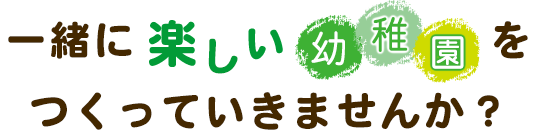 一緒に楽しい幼稚園をつくっていきませんか